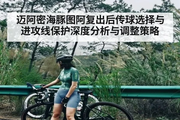 迈阿密海豚图阿复出后传球选择与进攻线保护深度分析与调整策略